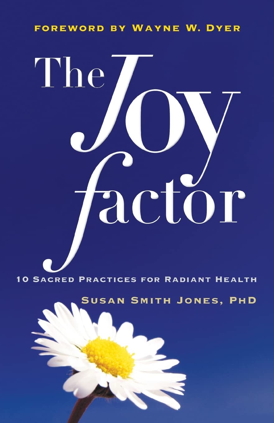 The Joy Factor: 10 Sacred Practices for Radiant Health (Holistic Health through Alternative Medicine, Fitness, and Diet for the Everyday Person)