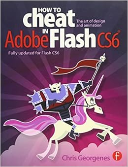 How to Cheat in Adobe Flash CS6: The Art of Design and Animation How to Cheat in Adobe Flash CS6: The Art of Design and Animation