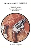 In the Gravest Extreme: The Role of the Firearm in Personal Protection cover