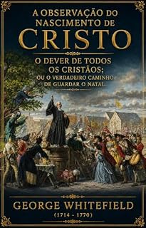 Livro A Observação do Nascimento de CRISTO, o Dever de todos os cristãos; ou o verdadeiro Caminho de Guardar o Natal.