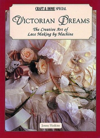 Victorian Dreams: The Creative Art of Lace Making by Machine by Jenny Haskins (Paperback)