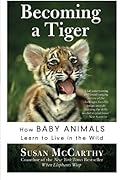 Becoming a Tiger: How Baby Animals Learn to Live in the Wild