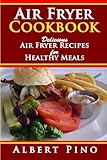 Air Fryer Cookbook: Delicious Air Fryer Recipes for Healthy Meals, Air frying recipe cookbook for air fryer cooking