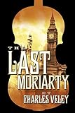 The Last Moriarty (A Sherlock Holmes and Lucy James Mystery) by Charles Veley