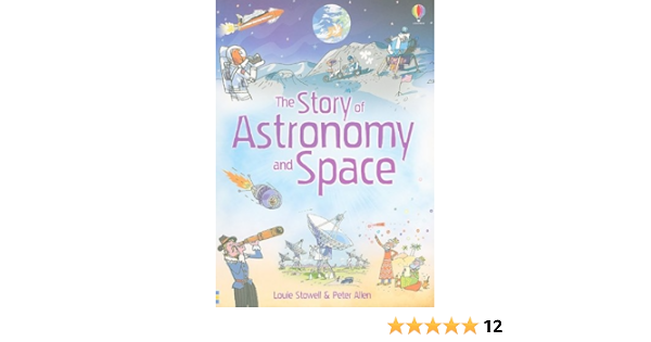 The Story Of Astronomy And Space Science Stories Stowell Louie Allen Peter 9780794521394 Amazon Com Books