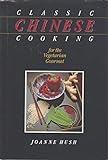 Classic Chinese Cooking for the Vegetarian Gourmet by 