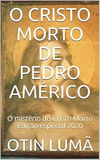 Livro O CRISTO MORTO DE PEDRO AMÉRICO: O mistério do Cristo Morto Edição especial 2020