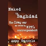 Naked in Baghdad: The Iraq War as Seen by National Public Radio's Correspondent by