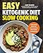 Easy Ketogenic Diet Slow Cooking: Low-Carb, High-Fat Keto Recipes That Cook Themselves by Amy Ramos