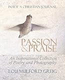 Passion & Praise - Inside a Christian Journal: An Inspirational Collection of Poetry & Photography by Lou Mulford Greig