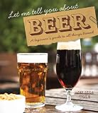 Let Me Tell You About Beer: A beginner's guide to all things brewed by Melissa Cole