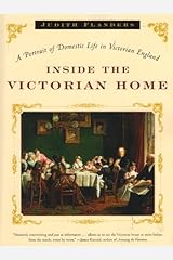 Inside the Victorian Home: A Portrait of Domestic Life in Victorian England Paperback