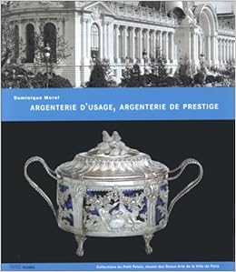 Amazon Fr Argenterie D Usage Argenterie De Prestige Collections Du Musee Du Petit Palais Xviiie Xixe Siecles Dominique Morel Musee Du Petit Palais Livres