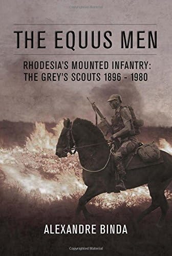 The Equus Men: Rhodesia’s Mounted Infantry: The Grey’s Scouts 1896-1980