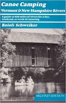 Canoe Camping, Vermont and New Hampshire Rivers: A Guide to 600 Miles of Rivers for a Day, Weekend, or Week of Canoeing, by Roioli Schweiker Canoe Camping, Vermont and New Hampshire Rivers: A Guide to 600 Miles of Rivers for a Day, Weekend, or Week of Canoeing, by Roioli Schweiker