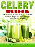 Celery Juice Guide: Nutrition, Benefits, Recipes, Keto Diet for Diabetes, Weight Loss Diets, Allergi by Shelly Style