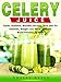 Celery Juice Guide: Nutrition, Benefits, Recipes, Keto Diet for Diabetes, Weight Loss Diets, Allergi by Shelly Style