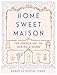 Home Sweet Maison: The French Art of Making a Home by