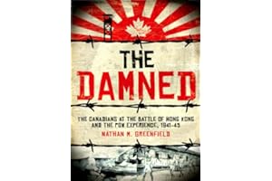 The Damned: The Canadians at the Battle of Hong Kong and the POW Experience, 1941-45