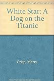 White Star: A Dog on the Titanic