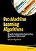 Pro Machine Learning Algorithms: A Hands-On Approach to Implementing Algorithms in Python and R by V Kishore Ayyadevara