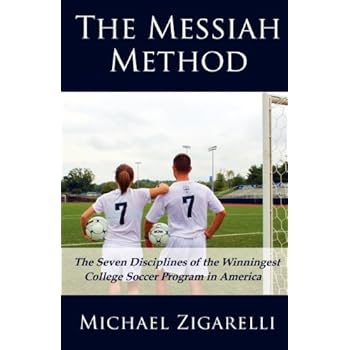 The Messiah Method: The Seven Disciplines of the Winningest College Soccer Program in America The Messiah Method: The Seven Disciplines of the Winningest College Soccer Program in America