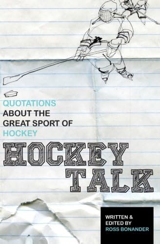 Hockey Talk - Quotations About the Great Sport of Hockey, From The Players and Coaches Who Made It Great