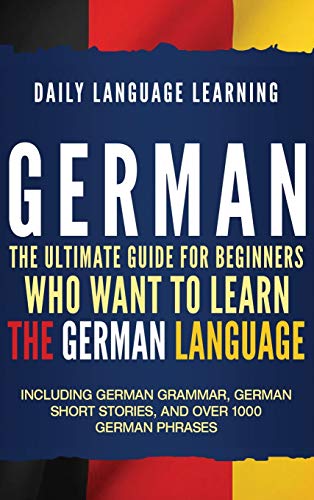 German: The Ultimate Guide for Beginners Who Want to Learn the German ...