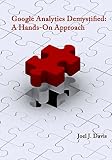 Google Analytics Demystified: A Hands-On Approach by Joel J Davis