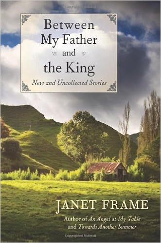 Between My Father and the King: New and Uncollected Stories, by Janet Frame Between My Father and the King: New and Uncollected Stories, by Janet Frame