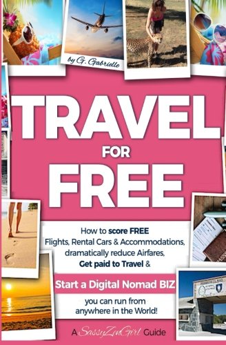 TRAVEL for FREE: How to score FREE Flights, Rental Cars & Accommodations, Dramatically reduce Airfares, Get paid to Travel & Start a Digital Nomad ... in the world! (Smart Travel) (Volume 1)