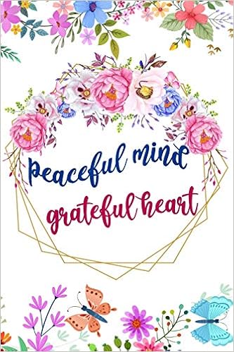 Peaceful Mind Grateful Heart Daily Practice Gratitude Day And Night Reflection To Reduce Stress Improve Mental Health Find Peace In The Everyday For Mindful Thankfulness Hub Happy Life Amazon Com Books