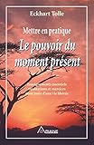 Image de Mettre en pratique Le pouvoir du moment présent: Enseignements essentiels, méditations et exercices pour jouir d'une vie libérée (French Edition)