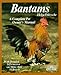 Bantams: Husbandry and Care, Diseases, and Breeding With a Special Chapter on Understanding Bantams (Barron's Complete Pet Owner's Manuals)