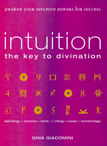 Intuition: the Key to Divination Awaken Your Intuitive Powers For Success Astrology, Dreams, Tarot, Numerology, I Ching, Runes: Astrology : Dreams : Tarot : Numerology : I Ching 