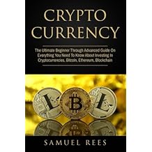 Cryptocurrency: The Ultimate Beginner Through Advanced Guide On Everything You Need To Know About Investing In Cryptocurrencies, Bitcoin, Ethereum, Blockchain (Volume 1)