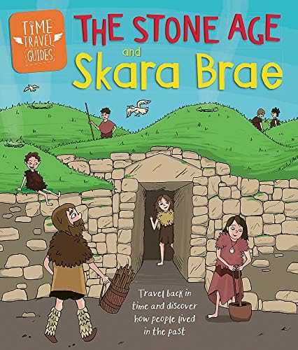 Time Travel Guides: The Stone Age and Skara Brae Hardcover โ 12 July 2018