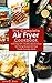 Air Fryer Cookbook: The Complete Air Fryer Cookbook With Top 100+ Healthy Quick & Easy Air Frying Recipes For Your Family Everyday Meals (Easy Cooking 5)