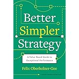 Better, Simpler Strategy: A Value-Based Guide to Exceptional Performance