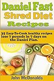 Daniel Fast Shred Diet Recipes:: 35 Easy-To-Cook healthy recipes, lose 7 pounds in 7 days on the Daniel Plan. by John McDonalds