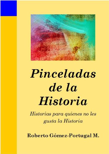 Pinceladas de la Historia: -Historias para quienes no les gusta la Historia- (Spanish Edition)