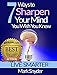 7 Ways To Sharpen Your Mind You Wish You Knew: The Best Quick and Easy Ways to Improve Memory, Learn Anything And Everything
