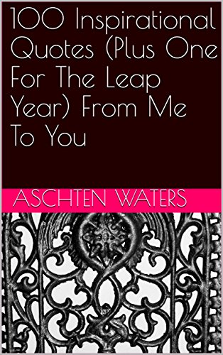 100 Inspirational Quotes (Plus One For The Leap Year) From Me To You