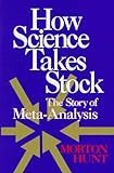 How Science Takes Stock : The Story of Meta-Analysis, Hunt, Morton, 0871543893