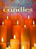 Fragrant Candles: A Practical Guide to Making Candles For The Home & Garden by 
