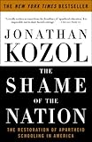The Shame of the Nation: The Restoration of Apartheid Schooling in America, Jonathan Kozol, 1400052459