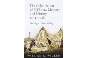 The Colonization of Mi'kmaw Memory and History, 1794-1928: The King v. Gabriel Sylliboy