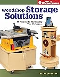 Woodshop Storage Solutions: 16 Projects for Maximizing Your Workspace (Popular Woodworking) by Ralph Laughton