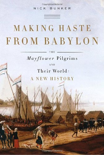 Making Haste from Babylon: The Mayflower Pilgrims and Their World: A New History by Nick Bunker (201 by Nick Bunker (Hardcover)
