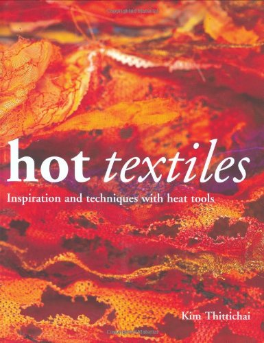 Hot Textiles: Inspiration and Techniques With Heat Tools